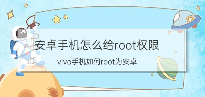 安卓手机怎么给root权限 vivo手机如何root为安卓？